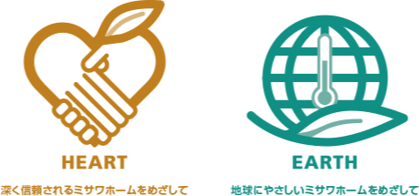 Heart:深く信頼されるミサワホームを目指して / Earth:地球にやさしいミサワホームをめざして